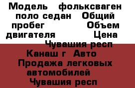  › Модель ­ фольксваген поло седан › Общий пробег ­ 57 000 › Объем двигателя ­ 1 600 › Цена ­ 450 000 - Чувашия респ., Канаш г. Авто » Продажа легковых автомобилей   . Чувашия респ.